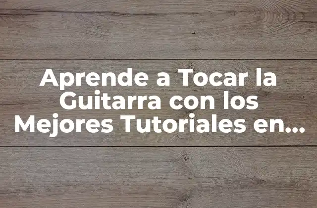 Aprende a Tocar la Guitarra con los Mejores Tutoriales en Línea 2 ¿Cuáles son los Beneficios de Aprender a Tocar la Guitarra con Tutoriales en Línea?