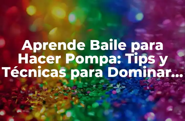 Aprende Baile para Hacer Pompa: Tips y Técnicas para Dominar el Ritmo