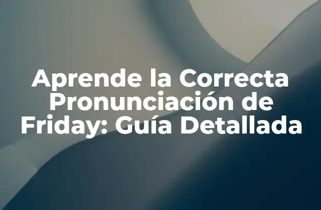 Aprende la Correcta Pronunciación de Friday: Guía Detallada