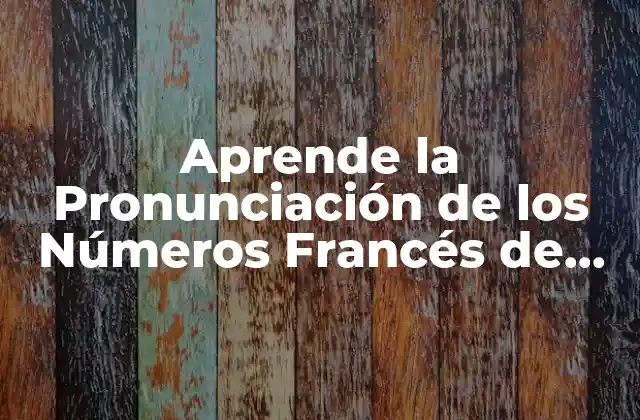 Aprende la Pronunciación de los Números Francés de Forma Fácil 2 Los Números del 1 al 10 en Francés