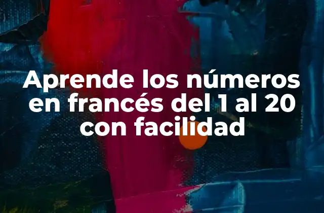 Aprende los Números en Francés Del 1 Al 20 con Facilidad