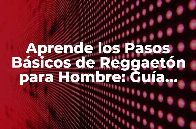 Aprende los Pasos Básicos de Reggaetón para Hombre: Guía Completa 2 ¿Por qué Debe Aprender Reggaetón un Hombre?