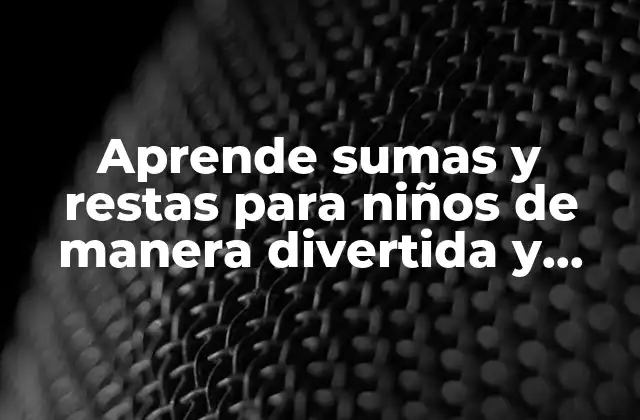 Aprende Sumas y Restas para Niños de Manera Divertida y Fácil