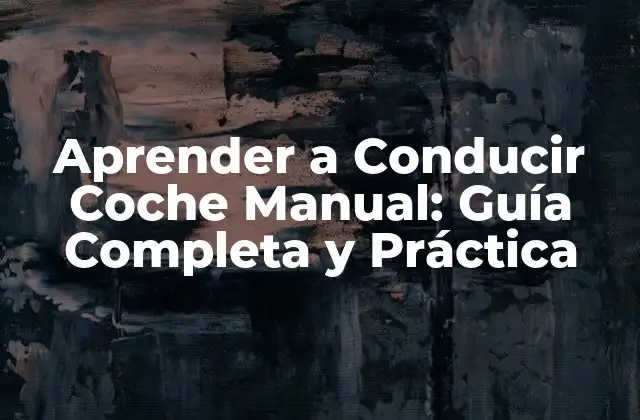 Aprender a Conducir Coche Manual: Guía Completa y Práctica