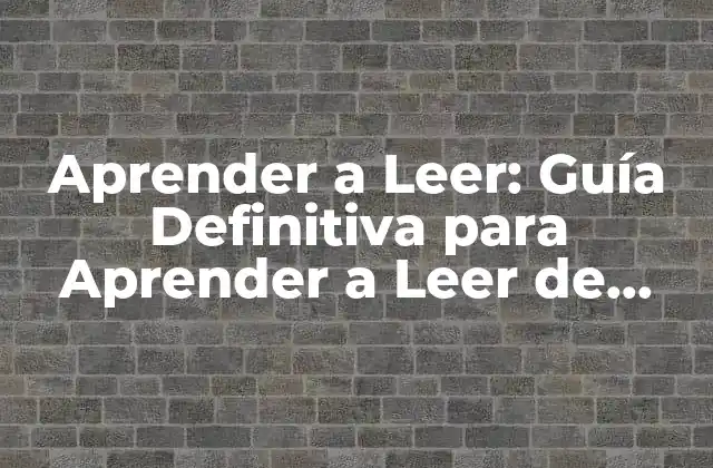 Aprender a Leer: Guía Definitiva para Aprender a Leer de Forma Eficiente