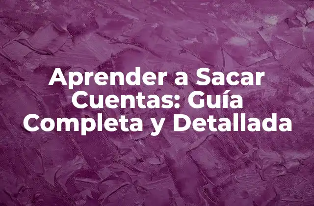 Aprender a Sacar Cuentas: Guía Completa y Detallada