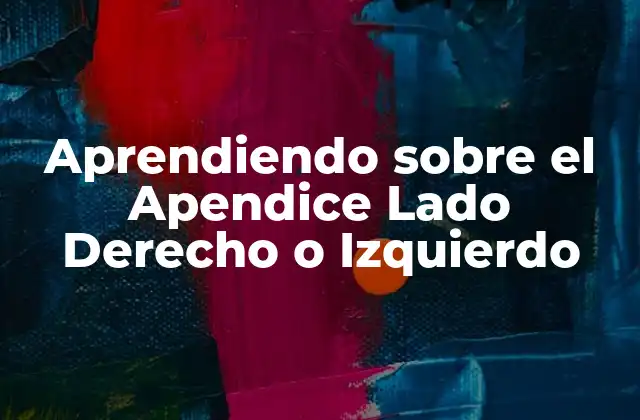 ¿Qué es el Apendice Lado Derecho o Izquierdo?