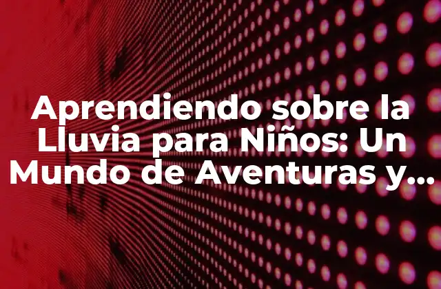 Aprendiendo sobre la Lluvia para Niños: un Mundo de Aventuras y Descubrimientos