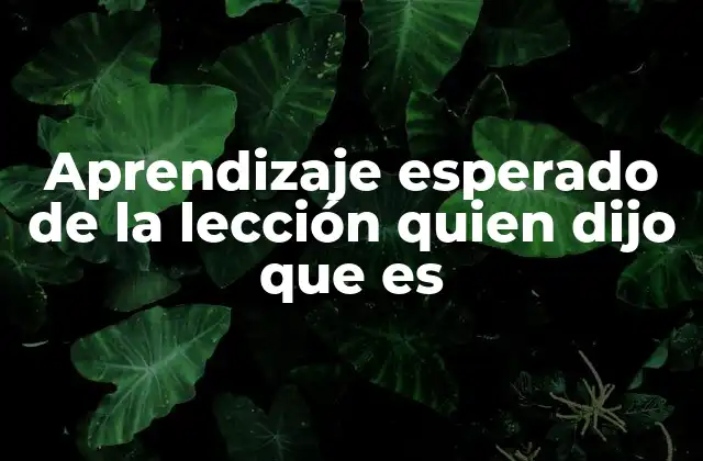 Aprendizaje Esperado de la Lección Quien Dijo que es