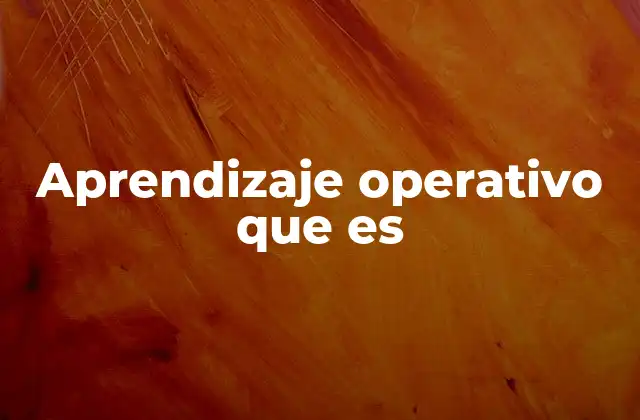 Aprendizaje Operativo que es 2 Cómo el aprendizaje operativo influye en el desarrollo humano