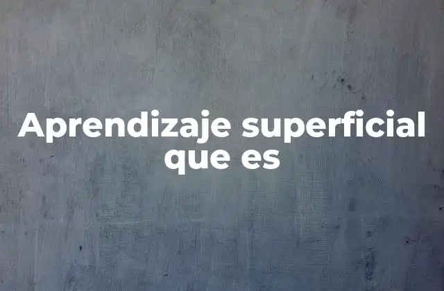 Aprendizaje Superficial que es