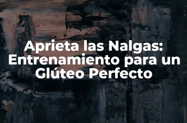 Aprieta las Nalgas: Entrenamiento para un Glúteo Perfecto
