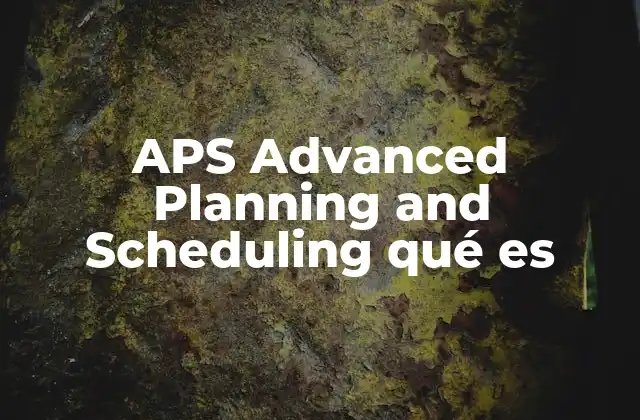Aps Advanced Planning And Scheduling Qué es