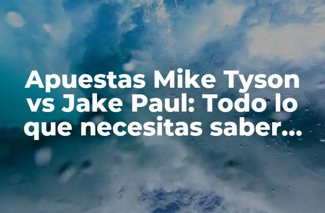 Apuestas Mike Tyson Vs Jake Paul: Todo Lo que Necesitas Saber sobre el Combate