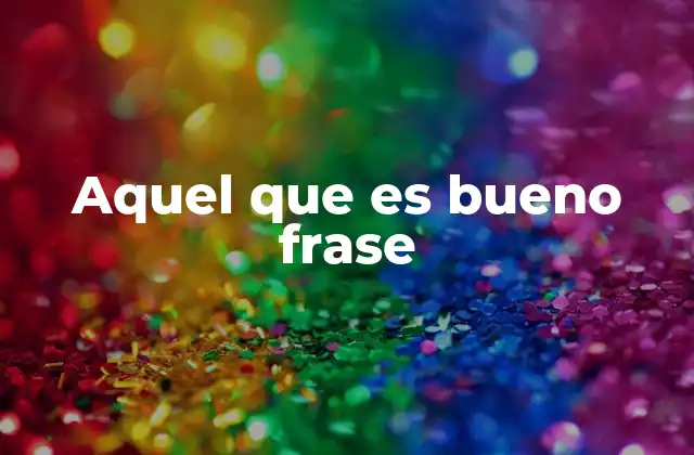 Aquel que es Bueno Frase