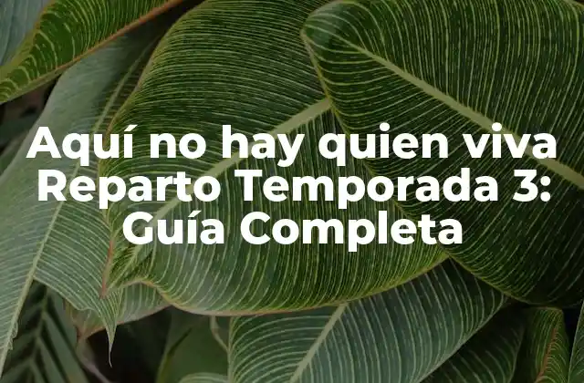 Aquí No Hay Quien Viva Reparto Temporada 3: Guía Completa