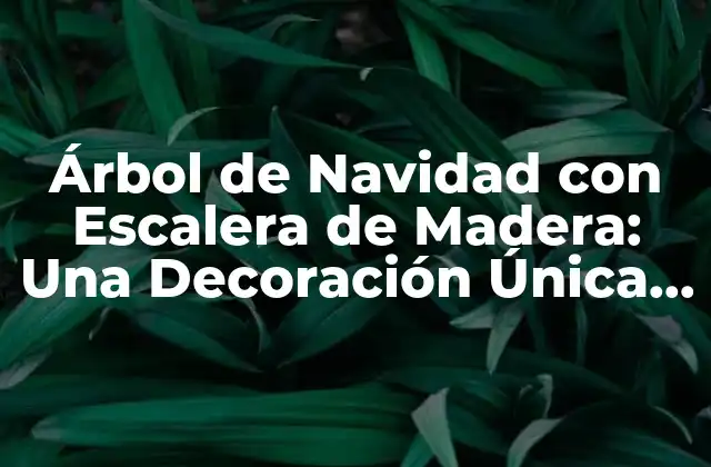 Árbol de Navidad con Escalera de Madera: una Decoración Única y Elegante
