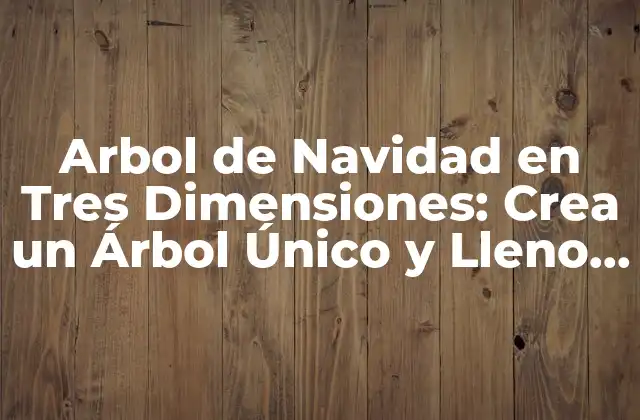 Arbol de Navidad en Tres Dimensiones: Crea un Árbol Único y Lleno de Vida
