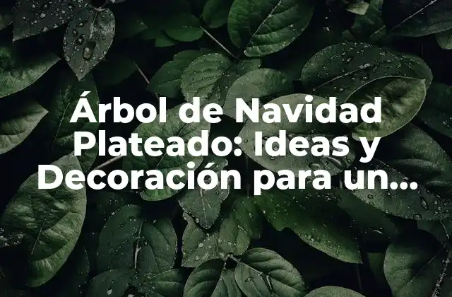 Árbol de Navidad Plateado: Ideas y Decoración para un Navidad Brillante