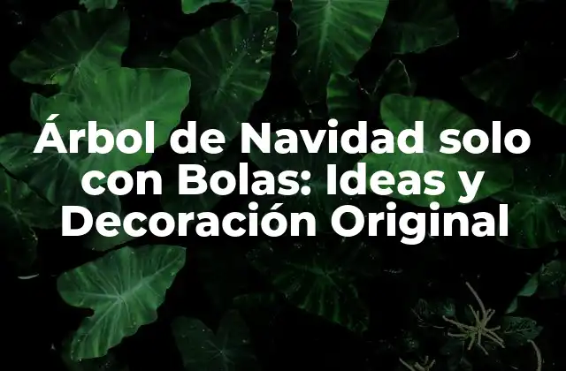 Árbol de Navidad Solo con Bolas: Ideas y Decoración Original