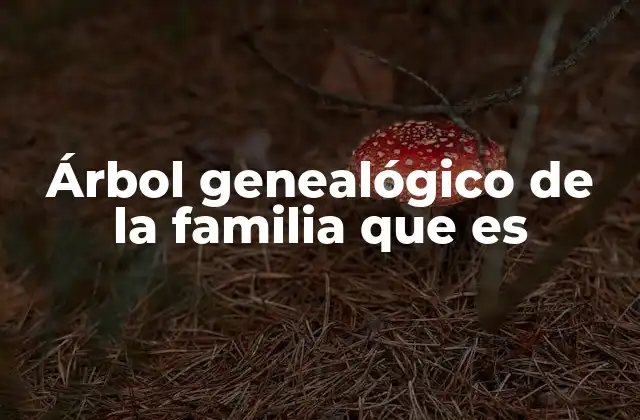 Árbol Genealógico de la Familia que es