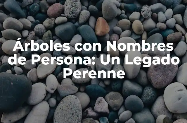 Árboles con Nombres de Persona: un Legado Perenne