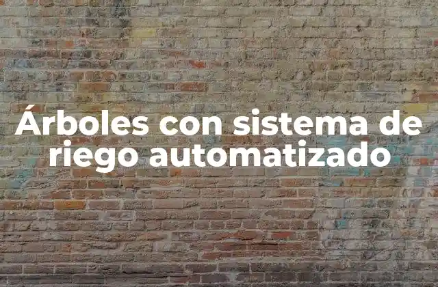 Árboles con Sistema de Riego Automatizado