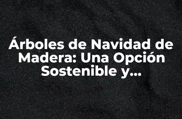 Árboles de Navidad de Madera: una Opción Sostenible y Tradicional