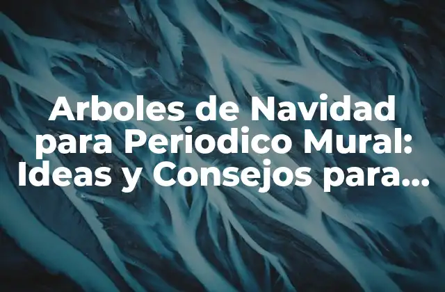 Arboles de Navidad para Periodico Mural: Ideas y Consejos para Crear un Espectacular Diseño