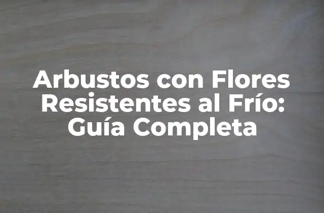 Arbustos con Flores Resistentes Al Frío: Guía Completa