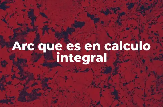 Arc que es en Calculo Integral