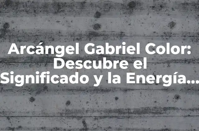 Arcángel Gabriel Color: Descubre el Significado y la Energía Del Azul Celestial