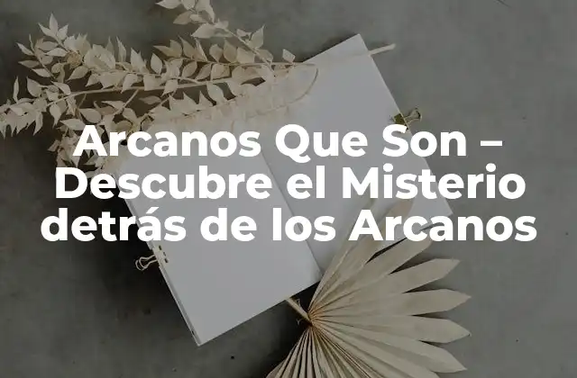Orígenes de los Arcanos Que Son
