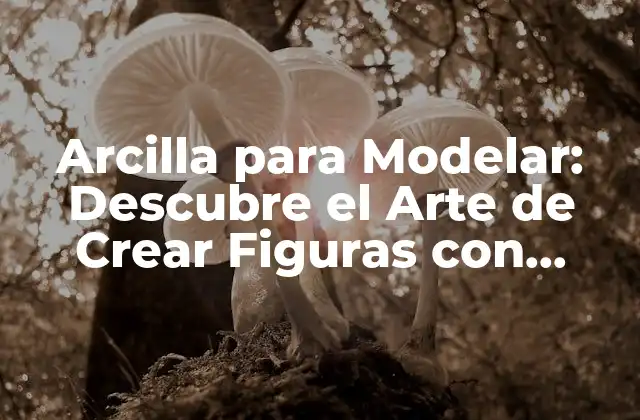 Arcilla para Modelar: Descubre el Arte de Crear Figuras con Arcilla 2 Historia de la Arcilla para Modelar