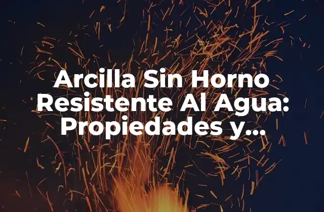 ¿Qué es la Arcilla Sin Horno Resistente al Agua?