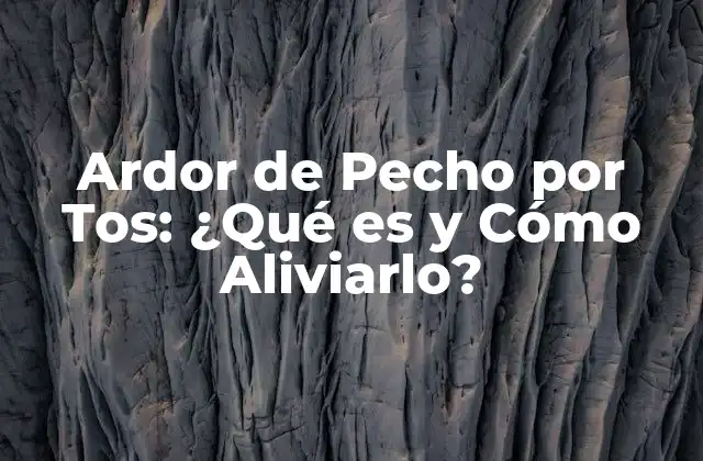 Ardor de Pecho por Tos: ¿qué es y Cómo Aliviarlo?