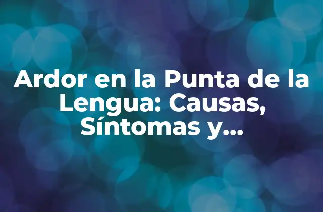 Ardor en la Punta de la Lengua: Causas, Síntomas y Tratamiento 2 Causas del Ardor en la Punta de la Lengua