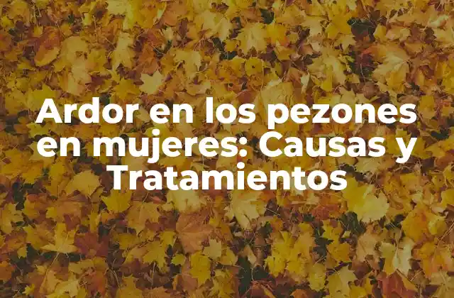 Ardor en los Pezones en Mujeres: Causas y Tratamientos