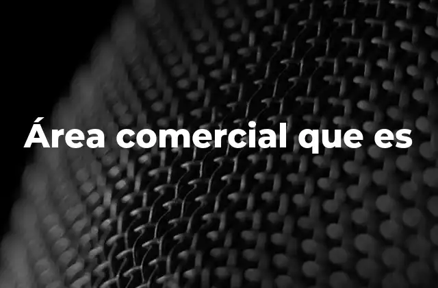 Área Comercial que es