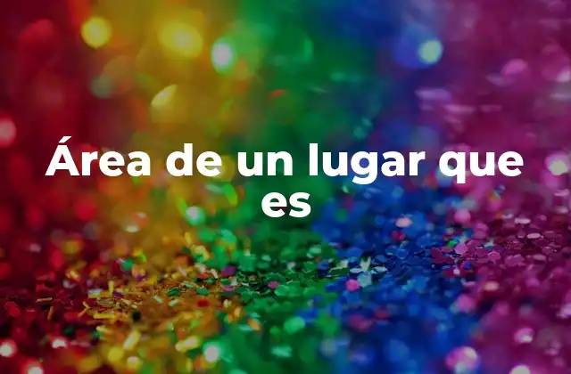 Área de un Lugar que es