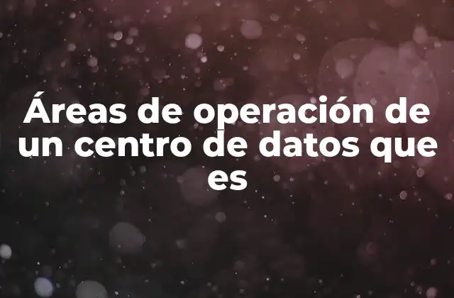 Áreas de Operación de un Centro de Datos que es