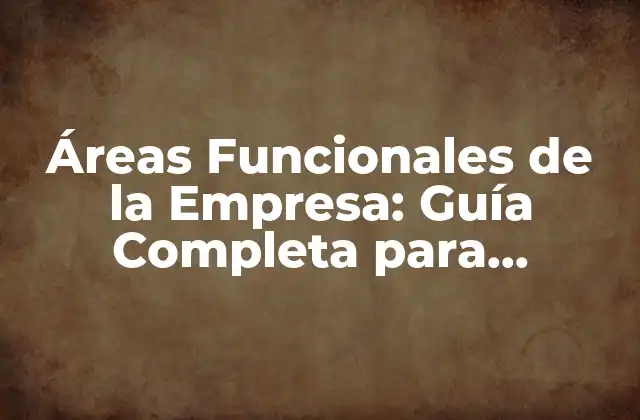 Áreas Funcionales de la Empresa: Guía Completa para Entender la Estructura Organizativa