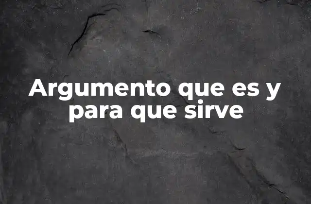 Argumento que es y para que Sirve
