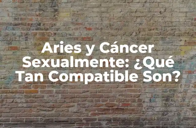 Aries y Cáncer Sexualmente: ¿qué Tan Compatible Son?