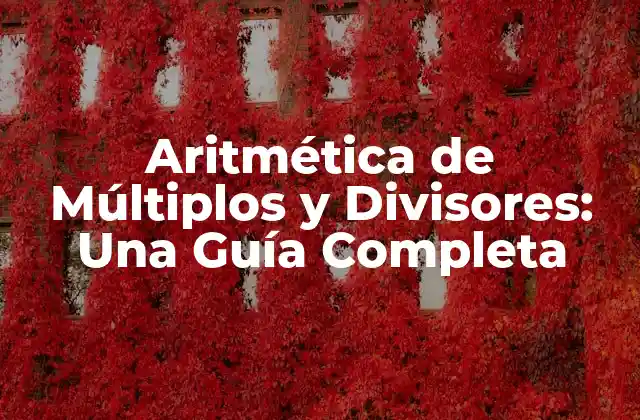 Aritmética de Múltiplos y Divisores: una Guía Completa