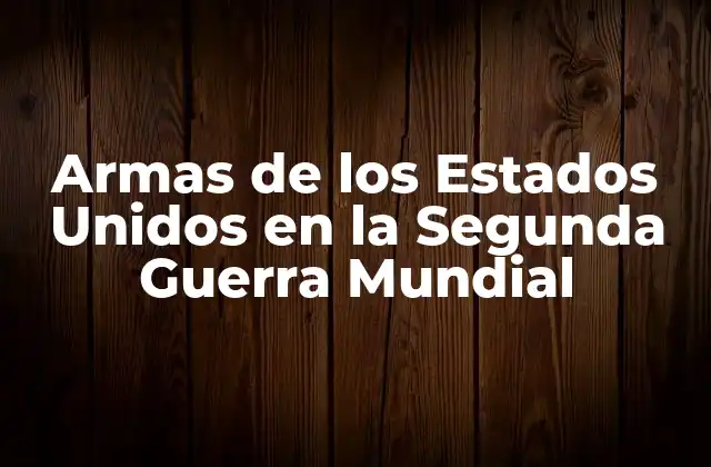 Armas de los Estados Unidos en la Segunda Guerra Mundial