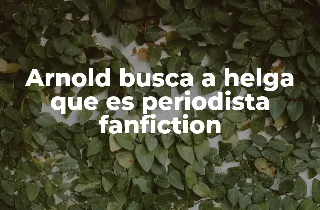 Arnold Busca a Helga que es Periodista Fanfiction