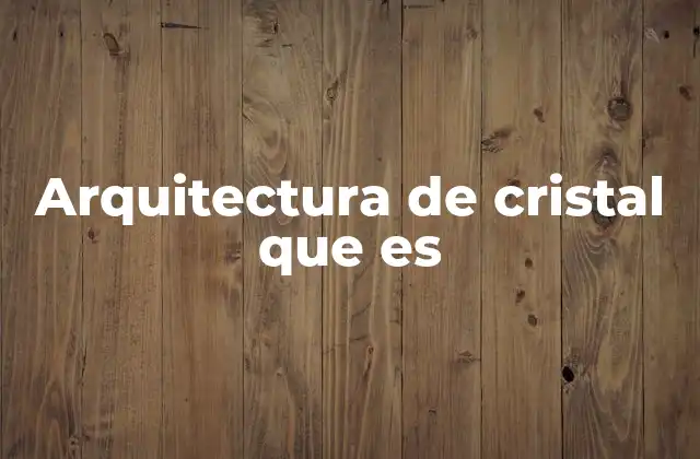 Arquitectura de Cristal que es