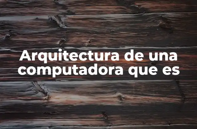 Arquitectura de una Computadora que es