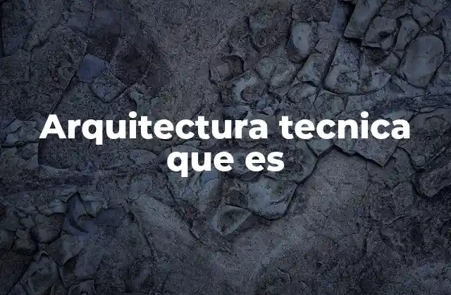 Arquitectura Tecnica que es